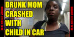 Drunk Mom Crashes with Child in Car