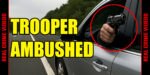 Trooper Ambushed During Traffic Stop